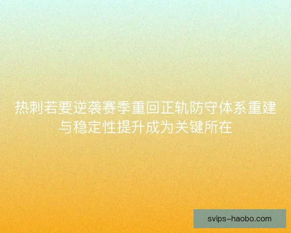 热刺若要逆袭赛季重回正轨防守体系重建与稳定性提升成为关键所在